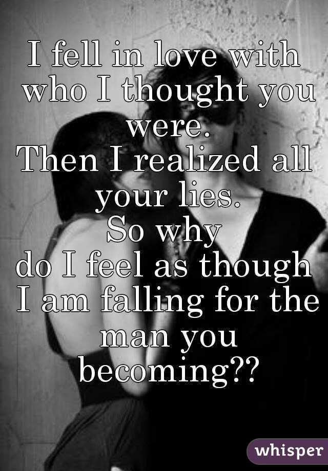 I Fell In Love With Who I Thought You Were Then I Realized All Your Lies So Why Do I Feel As