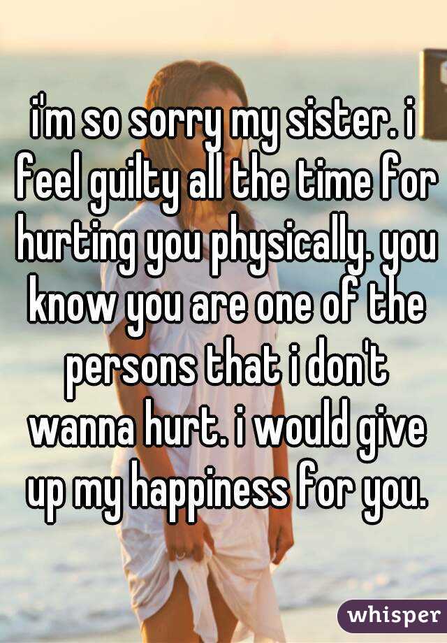 i-m-so-sorry-my-sister-i-feel-guilty-all-the-time-for-hurting-you