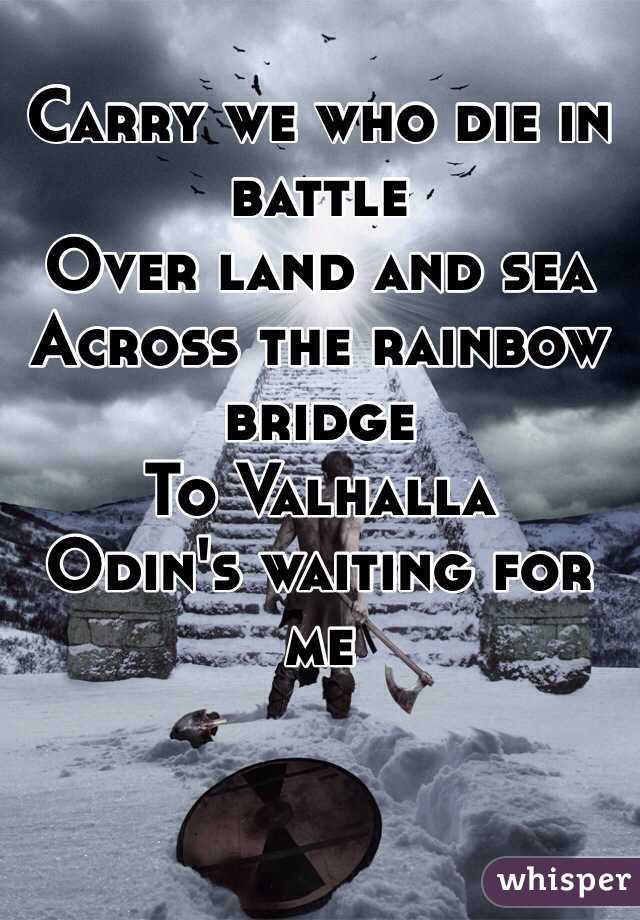 Carry We Who Die In Battle Over Land And Sea Across The Rainbow Bridge To Valhalla