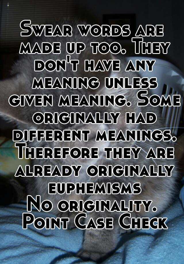 swear-words-are-made-up-too-they-don-t-have-any-meaning-unless-given