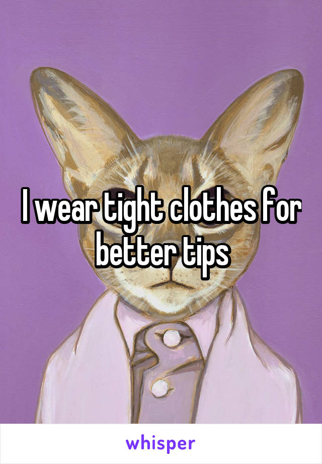 I wear tight clothes for better tips