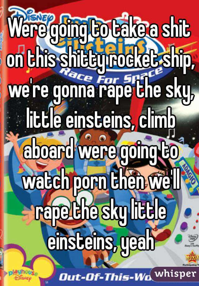 Little Einsteins Porn - Were going to take a shit on this shitty rocket ship, we're ...