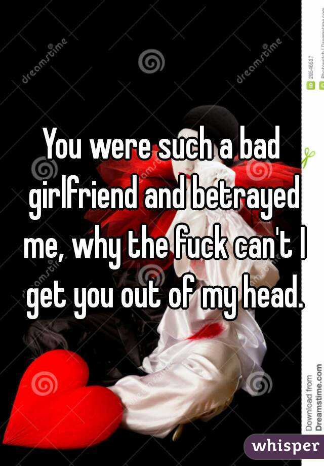 You Were Such A Bad Girlfriend And Betrayed Me Why The Fuck Can T