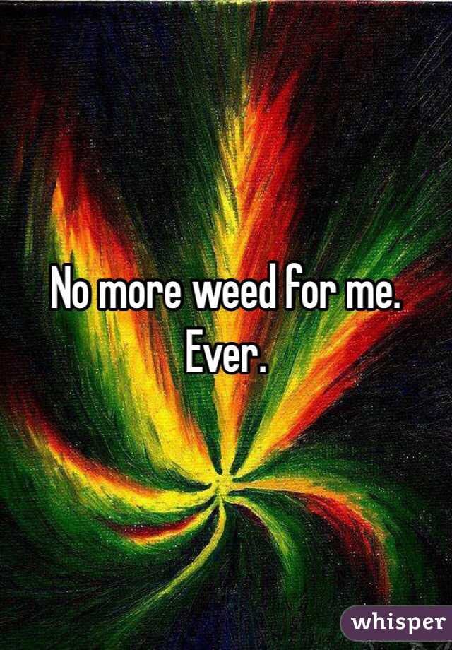 No more weed for me