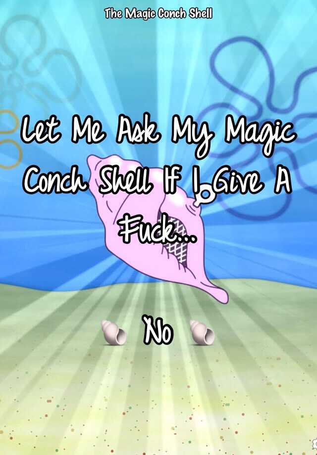 Let Me Ask My Magic Conch Shell If I Give A Fuck No