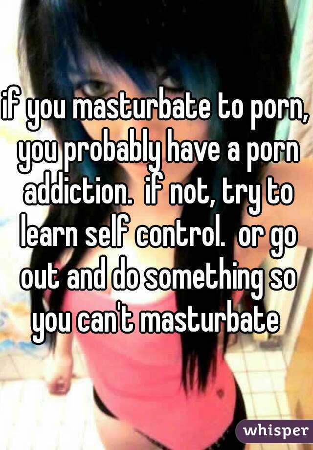 Masturbation Addiction Caption Porn - if you masturbate to porn, you probably have a porn ...