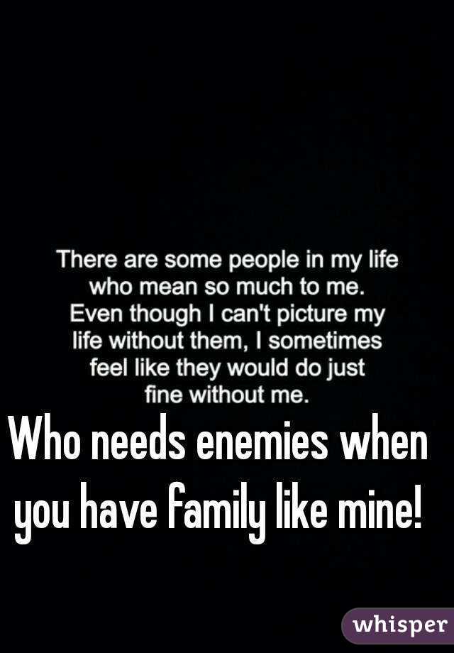 Image result for who needs enemies when they have family"
