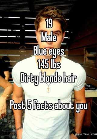 19 Male Blue Eyes 145 Lbs Dirty Blonde Hair Post 5 Facts About You