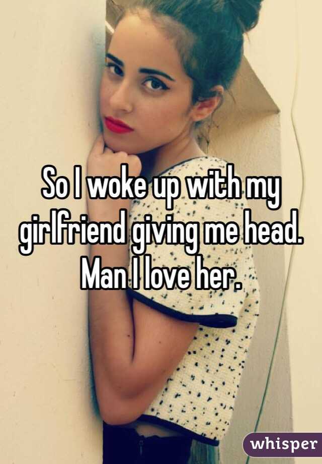 So I Woke Up With My Girlfriend Giving Me Head Man I Love Her