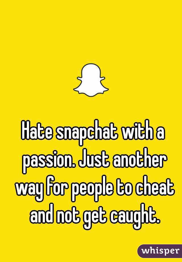 hate snapchat