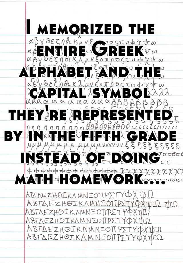 I Memorized The Entire Greek Alphabet And The Capital Symbol They Re Represented By In The Fifth Grade Instead Of Doing Math Homework