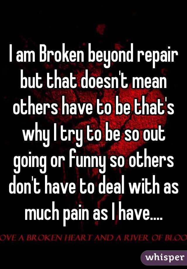 i-am-broken-beyond-repair-but-that-doesn-t-mean-others-have-to-be-that