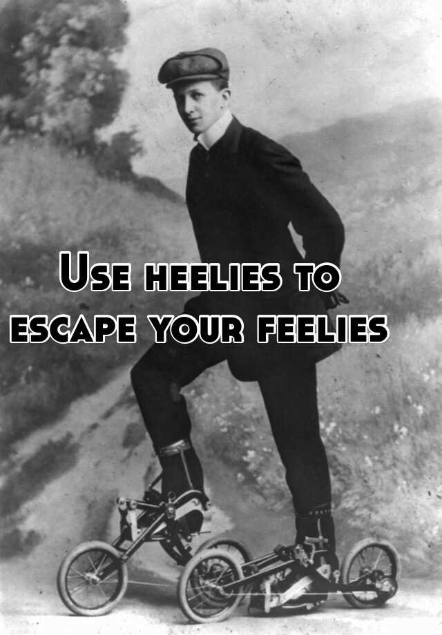 Use heelies to escape your feelies