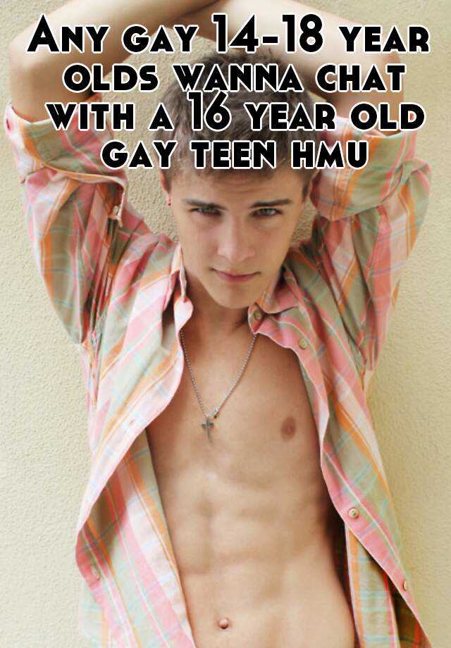 Any Gay 1418 Year Olds Wanna Chat With A 16 Year