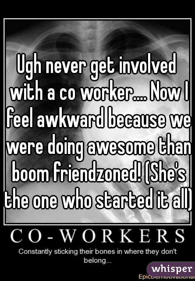 Ugh Never Get Involved With A Co Worker Now I Feel Awkward Because We Were Doing