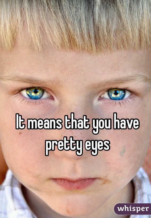 it-means-that-you-have-pretty-eyes