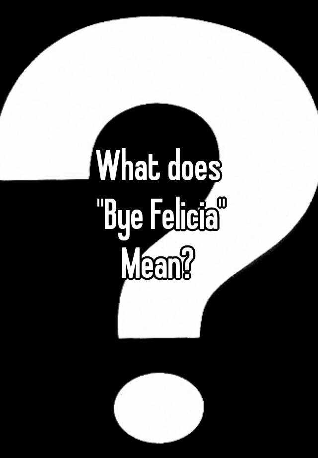 what-does-bye-felicia-mean