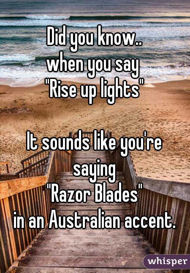 Did you when you say "Rise up lights" It like you're saying " Razor