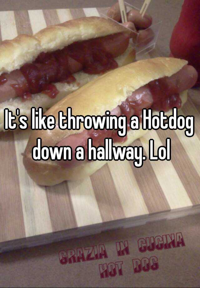 Featured image of post Throwing A Hotdog Down A Hallway / All the procedures in the corridor are exactly the same as the first location, with the exception of you running down a hallway with carts coming and going.
