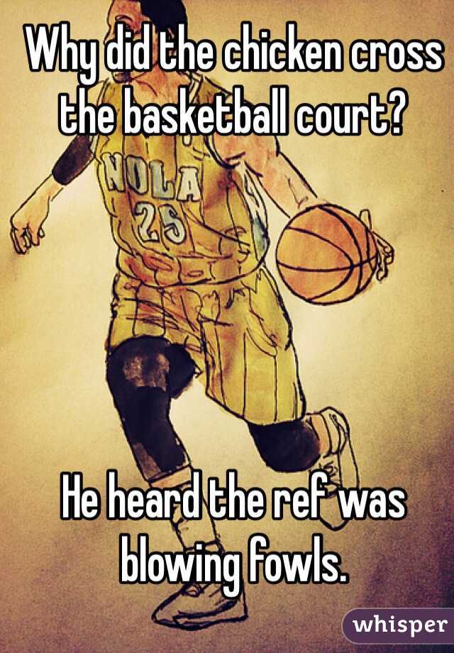 why-did-the-chicken-cross-the-basketball-court-he-heard-the-ref-was-blowing-fowls