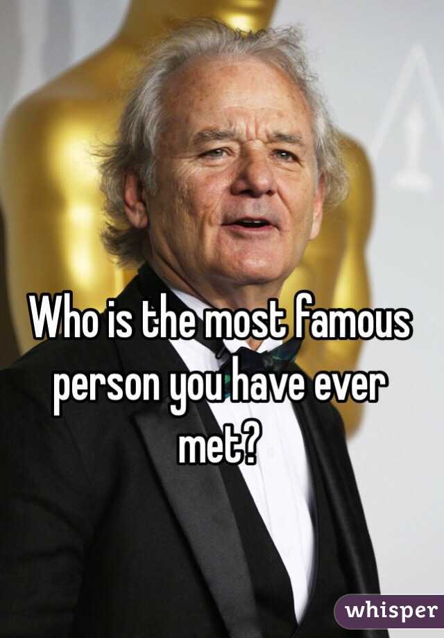 who-is-the-most-famous-person-you-have-ever-met