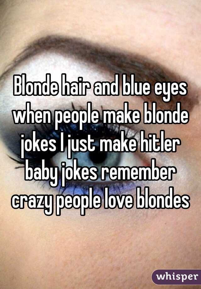 Blonde Hair And Blue Eyes When People Make Blonde Jokes I Just