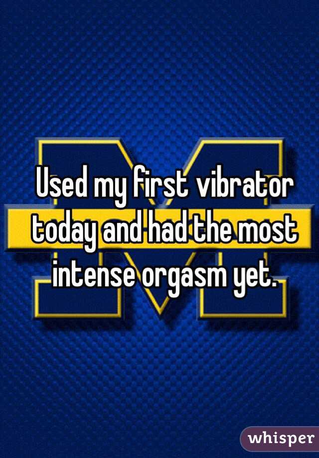 Used my first vibrator today and had the most intense orgasm yet. 