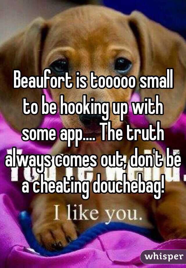 Beaufort is tooooo small to be hooking up with some app.... The truth always comes out, don't be a cheating douchebag!