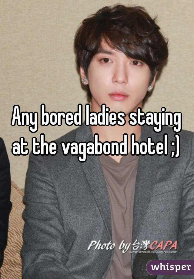 Any bored ladies staying at the vagabond hotel ;) 