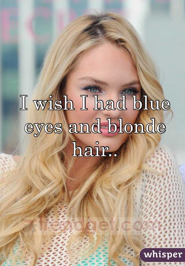 I Wish I Had Blue Eyes And Blonde Hair