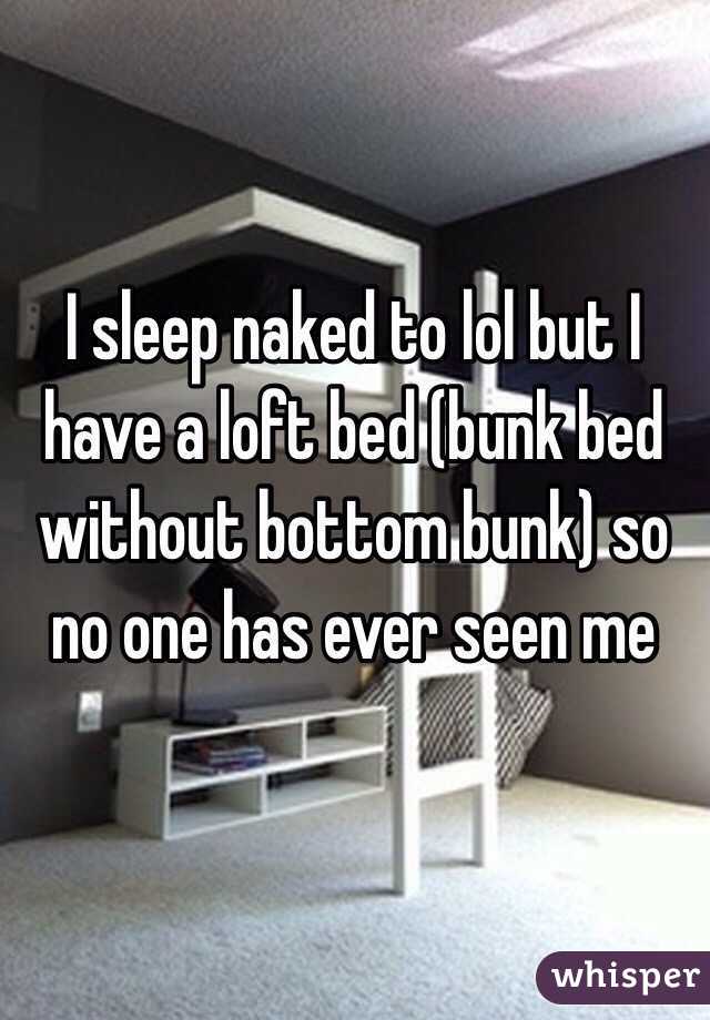 I Sleep Naked To Lol But I Have A Loft Bed Bunk Bed Without