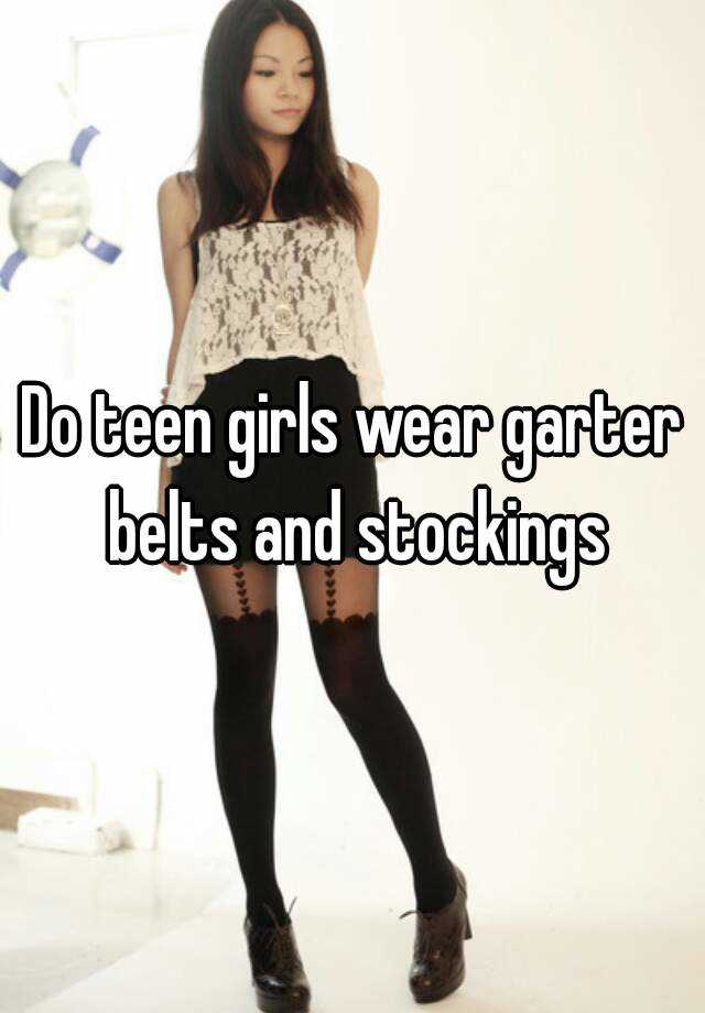 Do Teen Girls Wear Garter Belts And Stockings