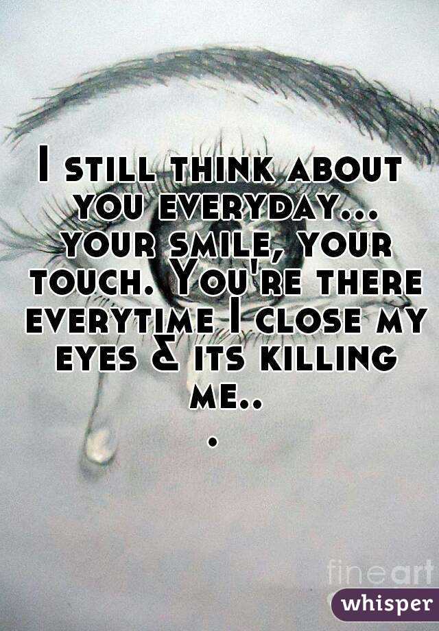 I Still Think About You Everyday Your Smile Your Touch You Re There Everytime I Close