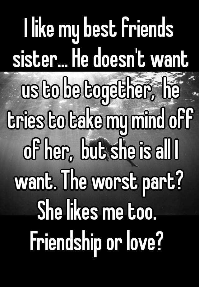 I Like My Best Friends Sister He Doesnt Want Us To Be Together He Tries To Take My Mind Off 2845