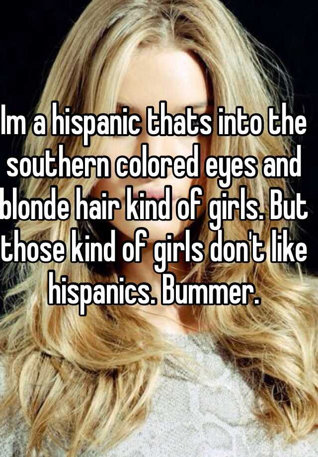 Im A Hispanic Thats Into The Southern Colored Eyes And Blonde Hair