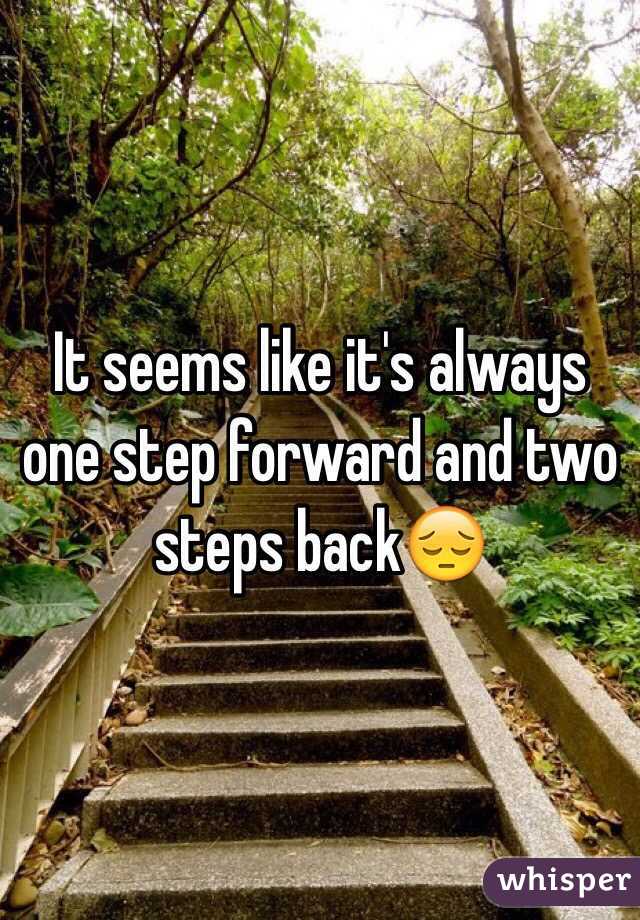 It Seems Like It S Always One Step Forward And Two Steps Back😔