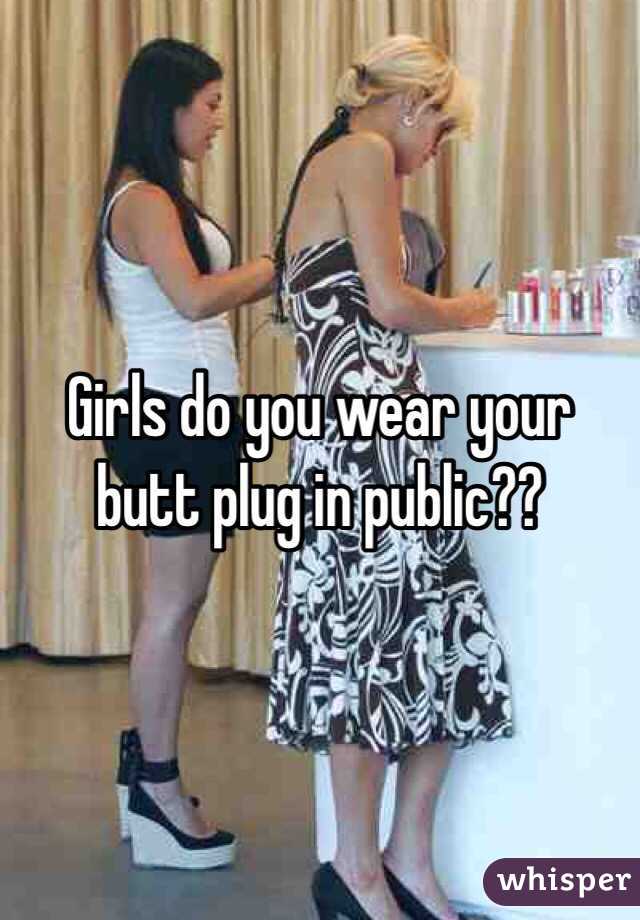 Girls Do You Wear Your Butt Plug In Public