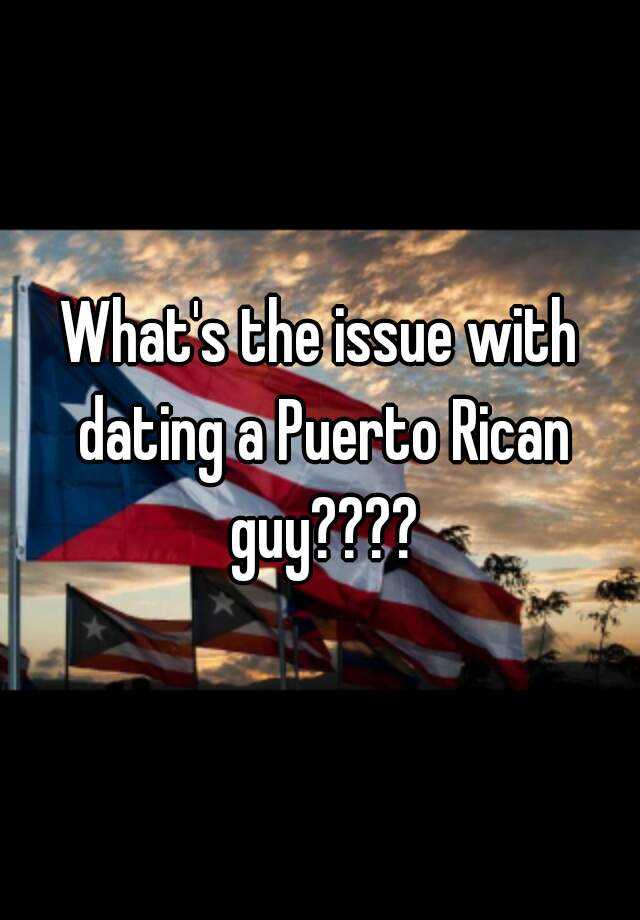 dating a puerto rican guy