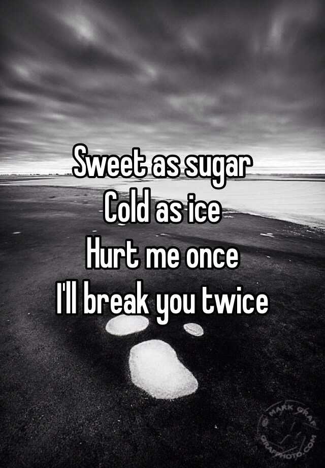 Sweet as sugar cold as ice