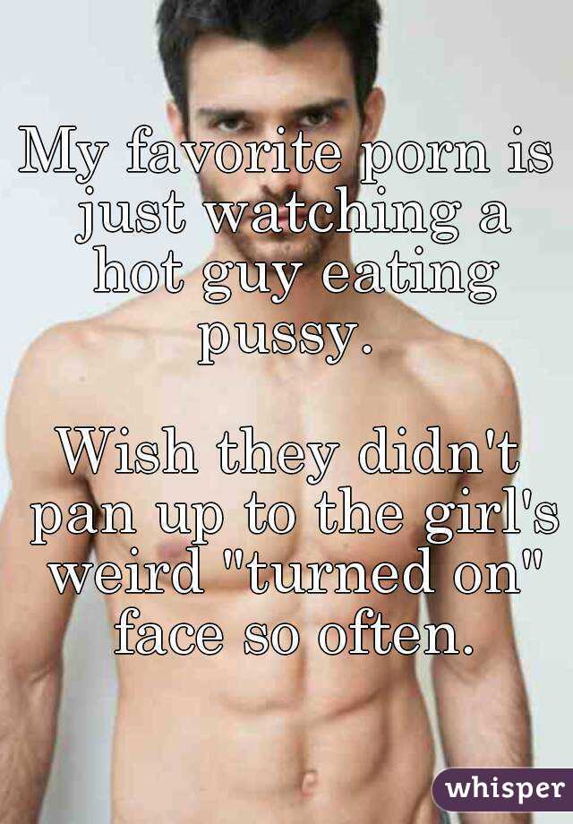 My favorite porn is just watching a hot guy eating pussy ...