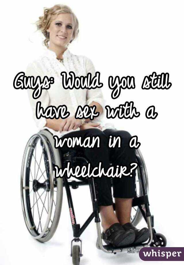 Guys Would You Still Have Sex With A Woman In A Wheelchair