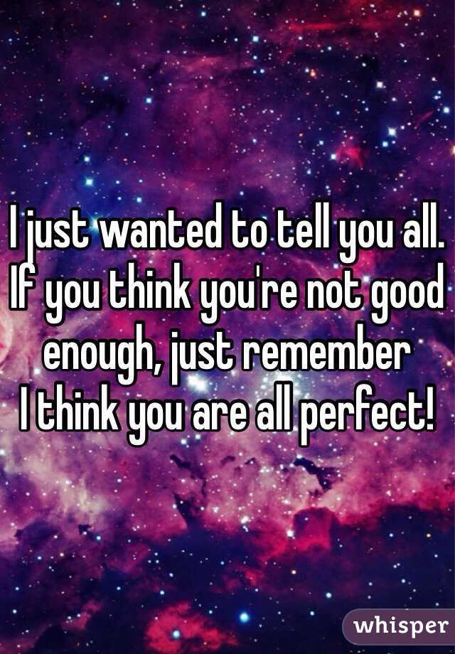 i-just-wanted-to-tell-you-all-if-you-think-you-re-not-good-enough