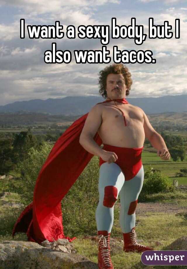 I want a sexy body, but I also want tacos. 