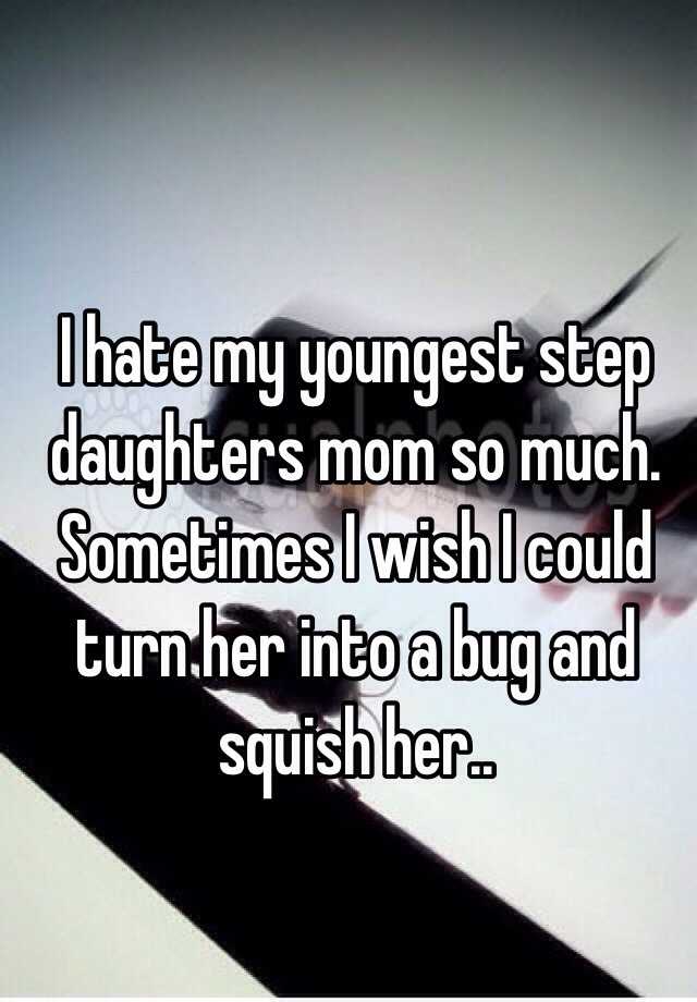 i-hate-my-youngest-step-daughters-mom-so-much-sometimes-i-wish-i-could