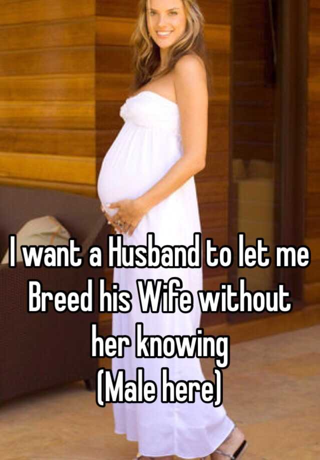 I want a Husband to let me Breed his Wife without her knowing (Male here) image