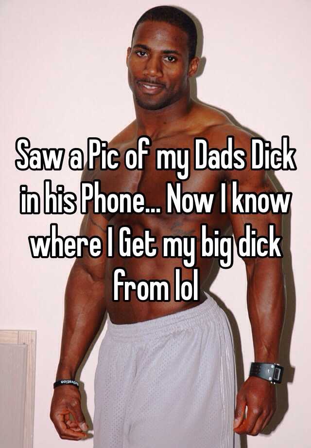 Saw a Pic of my Dads Dick in his Phone... 