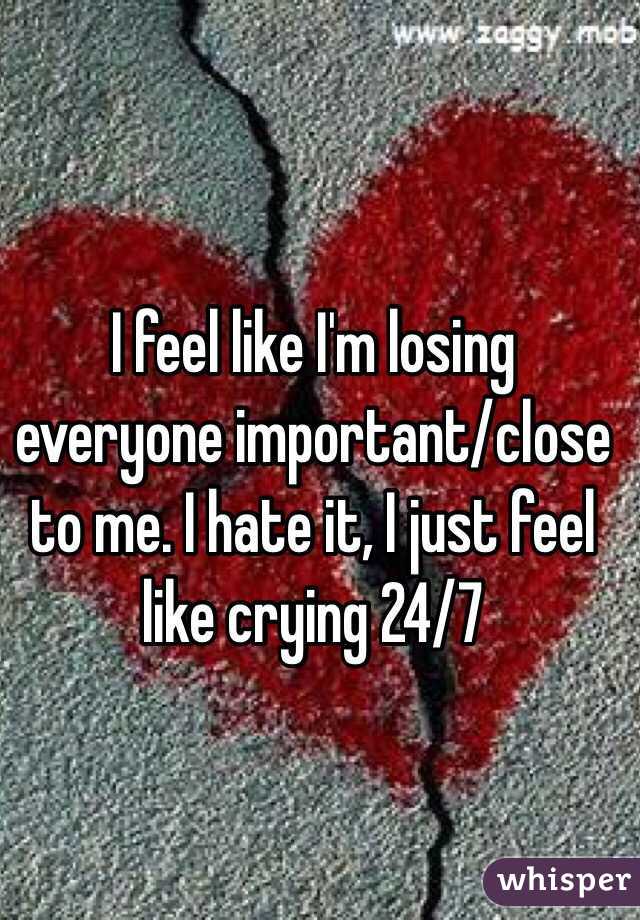 i-feel-like-i-m-losing-everyone-important-close-to-me-i-hate-it-i