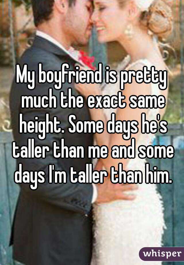 My boyfriend than taller Grew Taller