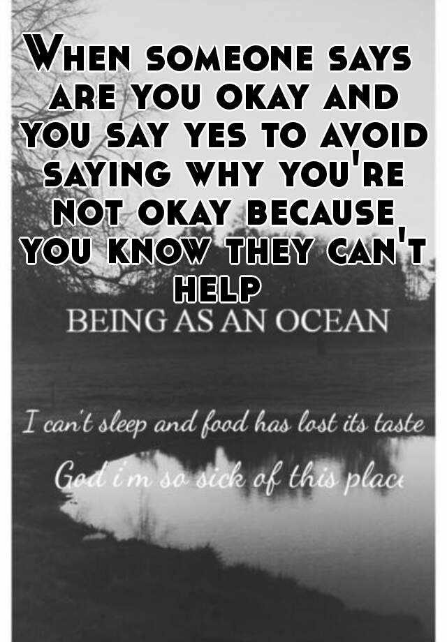 when-someone-says-are-you-okay-and-you-say-yes-to-avoid-saying-why-you