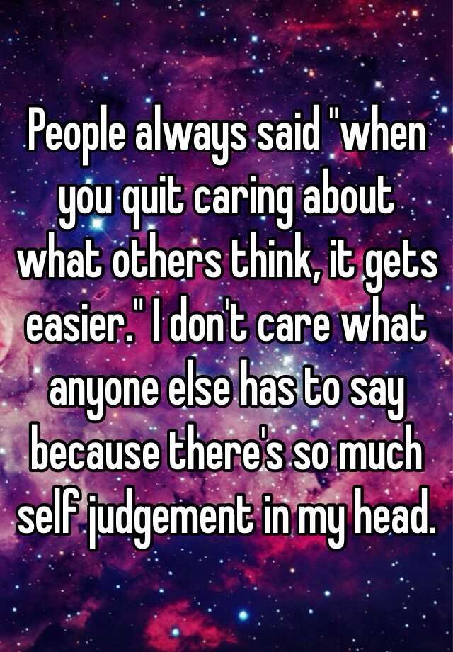 people-always-said-when-you-quit-caring-about-what-others-think-it